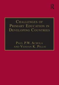 Title: Challenges of Primary Education in Developing Countries: Insights from Kenya / Edition 1, Author: Paul P.W. Achola