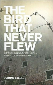 The Bird That Never Flew: The Uncompromising Autobiography of One of the Most Punished Prisoners in the History of the British Penal System