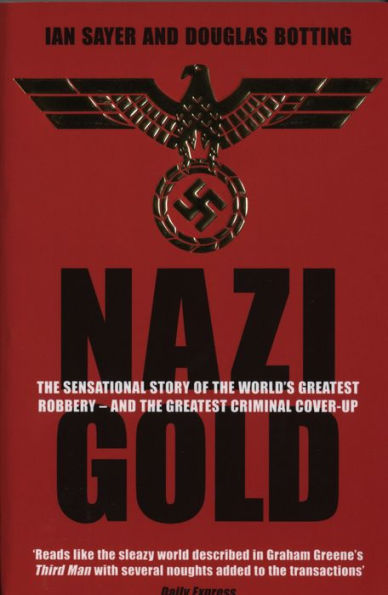 Nazi Gold: The Sensational Story of the World's Greatest Robbery - and the Greatest Criminal Cover-Up