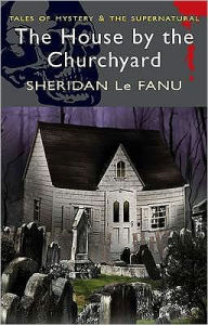 Title: The House by the Church-Yard, Author: J. Sheridan Le Fanu