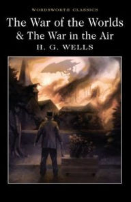 Title: The War of the Worlds and the War in the Air, Author: H. G. Wells