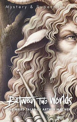 Between Two Worlds: The Weird Tales of Arthur Machen