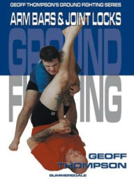 Title: Arm Bars and Joint Locks, Author: Geoff Thompson