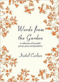 Title: Words from the Garden: A Collection of Beautiful Poetry, Prose and Quotations, Author: Isobel Carlson