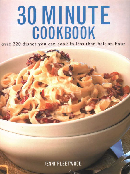 30 Minute Cookbook: Over 220 Dishes You Can Cook In Less Than Half An Hour