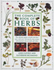 Title: Complete Book of Herbs: The Ultimate Guide to Herbs and their Uses, With Over 120 Step-by-step Recipes and Practical, Easy-to-make Gift Ideas, Author: Andi Clevely