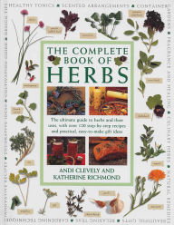 Title: Complete Book of Herbs: The Ultimate Guide to Herbs and their Uses, With Over 120 Step-by-step Recipes and Practical, Easy-to-make Gift Ideas, Author: Andi Clevely