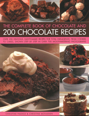 The Complete Book Of Chocolate And 200 Chocolate Recipes Over 200 Delicious Easy To Make Recipes For Total Indulgence From Cookies To Cakes Shown - 