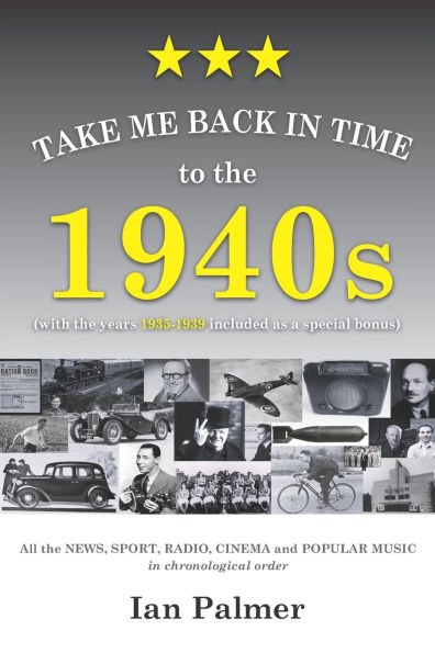 Take Me Back in Time to the 1940s: with the years 1935 - 1939 included as a special bonus