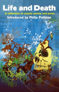 Title: Life and Death: A Collection of Classic Poetry and Prose, Author: Philip Pullman