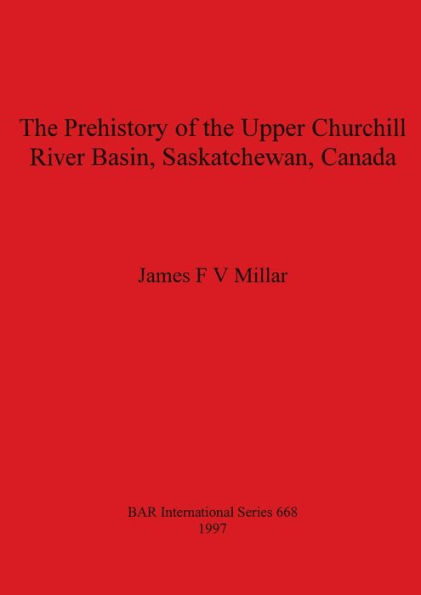 The Prehistory of the Upper Churchill River Basin, Saskatchewan, Canada