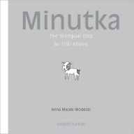 Title: Minutka: The Bilingual Dog (Turkish-English), Author: Anna Mycek-Wodecki