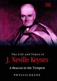 Title: The Life and Times of J. Neville Keynes: A Beacon in the Tempest, Author: Phyllis Deane