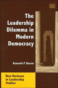 Title: The Leadership Dilemma in Modern Democracy (New Horizons in Leadership Studies Series) / Edition 1, Author: Kenneth P. Ruscio