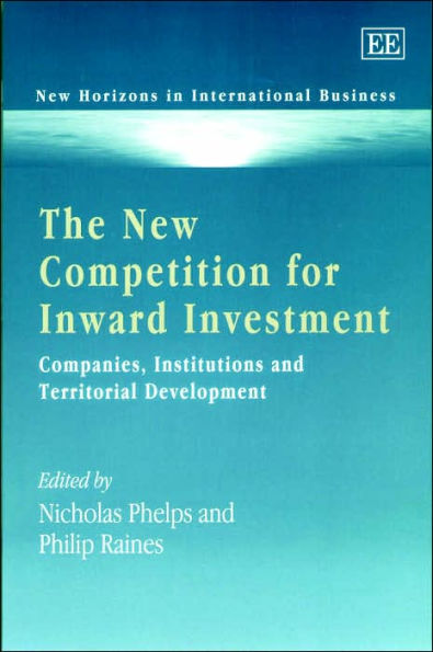 The New Competition for Inward Investment: Companies, Institutions and Territorial Development