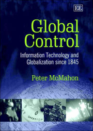 Title: Global Control: Information Technology and Globalization since 1845, Author: Peter McMahon