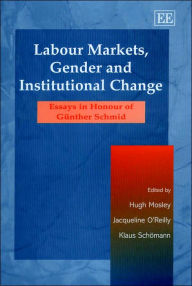 Title: Labour Markets, Gender and Institutional Change: Essays in Honour of Günther Schmid, Author: Hugh Mosley