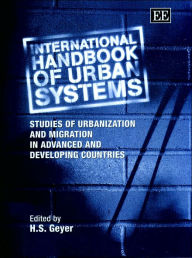 Title: International Handbook of Urban Systems: Studies of Urbanization and Migration in Advanced and Developing Countries, Author: H. S. Geyer