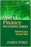 Title: World Finance and Economic Stability: Selected Essays of James Tobin, Author: James Tobin