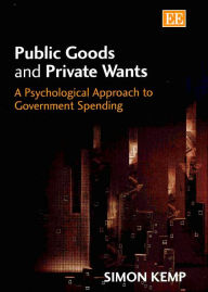 Title: Public Goods and Private Wants: A Psychological Approach to Government Spending, Author: Simon Kemp