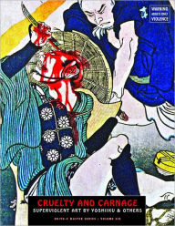 Title: Cruelty And Carnage: Superviolent Art by Yoshiiku & Others, Author: Utagawa Yoshiiku