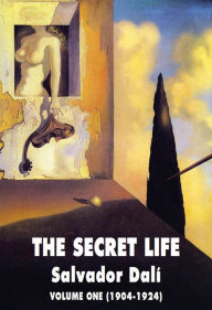 Title: The Secret Life Volume One: Salvador Dali' s Autobiography: 1904-1924, Author: Salvador Dali