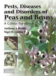 Title: Pests, Diseases and Disorders of Peas and Beans: A Colour Handbook, Author: Anthony J. Biddle