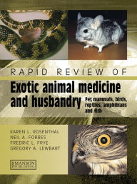 Title: Rapid Review of Exotic Animal Medicine and Husbandry: Pet Mammals, Birds, Reptiles, Amphibians and Fish, Author: Karen Rosenthal