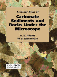 Title: Carbonate Sediments and Rocks Under the Microscope: A Colour Atlas, Author: Anthony Adams