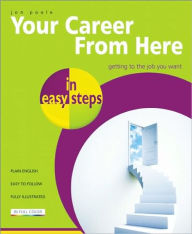 Title: Your Career from Here in Easy Steps: Getting to the Job You Want, Author: Jon Poole