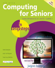 Title: Computing for Seniors in easy steps: Covers Windows 8, 8.1 and 8.1 Update 1, Author: Sue Price