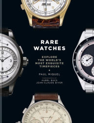Title: Rare Watches: Explore the World's Most Exquisite Timepieces, Author: Paul Miquel