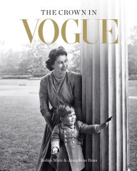 Title: The Crown in Vogue: Vogue's 'special royal salute' to Queen Elizabeth II and the House of Windsor, Author: Robin Muir