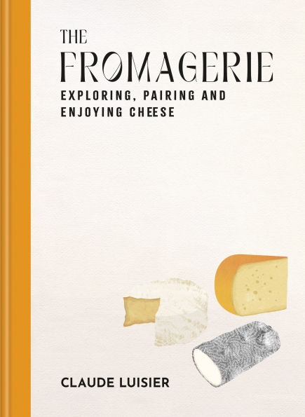 The Fromagerie: Exploring, Pairing & Enjoying Cheese