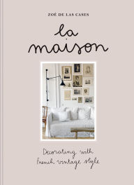 Title: Zoe de Las Cases La Maison: Decorating with French vintage style, Author: Zoe de las Cases