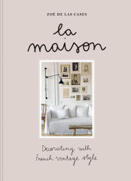 Title: La Maison: Decorating with French vintage style, Author: Zoé de Las Cases