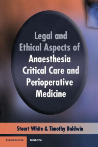 Title: Legal and Ethical Aspects of Anaesthesia, Critical Care and Perioperative Medicine, Author: Stuart M. White