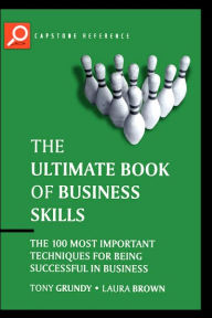 Title: The Ultimate Book of Business Skills: The 100 Most Important Techniques for Being Successful in Business, Author: Tony Grundy