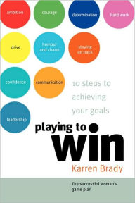 Title: Playing to Win: 10 Steps to Achieving Your Goals, Author: Karren Brady