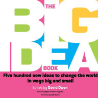 Title: The Big Idea Book: Five hundred new ideas to change the world in ways big and small, Author: David Owen