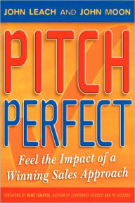 Title: Pitch Perfect: Feel the Impact of a Winning Sales Approach, Author: John Leach