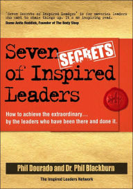 Title: Seven Secrets of Inspired Leaders: How to achieve the extraordinary...by the leaders who have been there and done it, Author: Phil Dourado