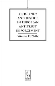 Title: Efficiency and Justice in European Antitrust Enforcement, Author: Wouter Wils