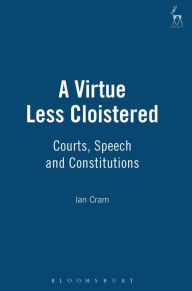 Title: A Virtue Less Cloistered: Courts, Speech and Constitutions, Author: Ian Cram