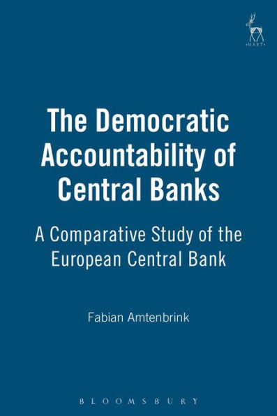 The Democratic Accountability of Central Banks: A Comparative Study of the European Central Bank