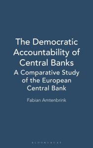 Title: The Democratic Accountability of Central Banks: A Comparative Study of the European Central Bank, Author: Fabian Amtenbrink