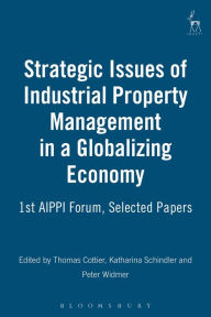 Title: Strategic Issues of Industrial Property Management in a Globalizing Economy: 1st AIPPI Forum, Selected Papers, Author: Thomas Cottier