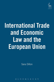 Title: International Trade and Economic Law and the European Union, Author: Sara Dillon