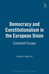 Title: Democracy and Constitutionalism in the European Union: Collected Essays, Author: Federico Mancini