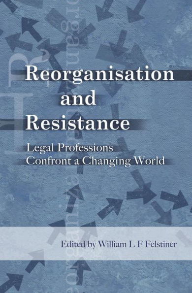 Reorganization and Resistance: Legal Professions Confront a Changing World